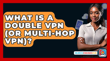 What Is A Double VPN (or Multi-hop VPN)? - SearchEnginesHub.com