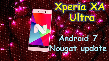 Xperia XA Ultra official Android 7 Nougat (split screen, manual camera and better performance)