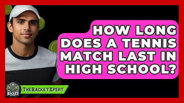 How Long Does A Tennis Match Last In High School? - The Racket Xpert
