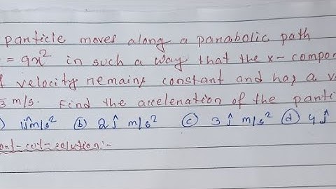 a particle moves along a parabolic path y=9x² in such a way that the x-component of velocity remains