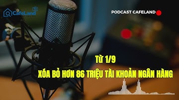 CẢNH BÁO: Hơn 86 TRIỆU Tài khoản Ngân hàng sẽ bị XÓA BỎ từ ngày 1/9| CafeLand