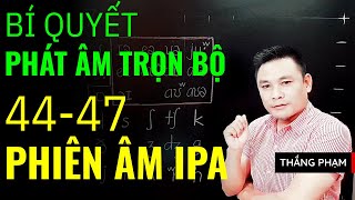 44-47 ÂM IPA - Trọn bộ phát âm tiếng Anh \& phiên âm tiếng Anh - Video hoàn chỉnh nhất - Thắng Phạm