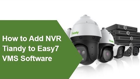 How to Add a Tiandy NVR to Easy7 VMS Software