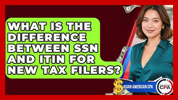 What Is The Difference Between SSN And ITIN For New Tax Filers? - Asian American CPA