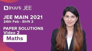 JEE Main 2021 | 24th Feb Shift 2 | MATHS | Previous Year Paper Solutions | Part 2 | Namrata Ma