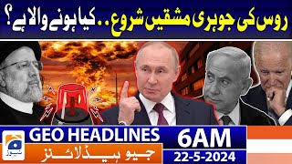 Geo Headlines at 6 AM  Russia's nuclear exercises begin.. Red Alert | 22 May 2024