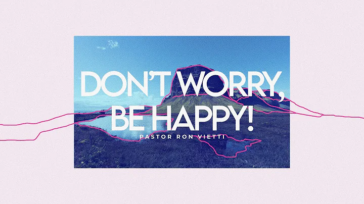 Sunday Morning with Pastor Ron Vietti - "Don't Worry, Be Happy"