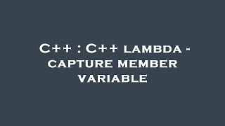 C++ : C++ lambda - capture member variable
