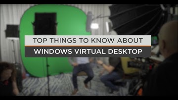 Pt. 2 - Top Things to Know About Windows Virtual Desktop