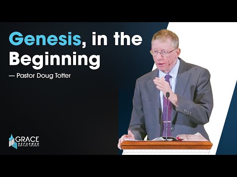 Genesis, In the Beginning - Genesis 1:1 - 2:3 - Pastor Doug Totter
