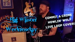 Howlin Wolf, Commit a Crime (Live Loop Cover)