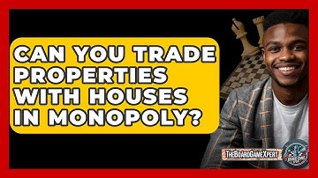Can You Trade Properties With Houses In Monopoly? - The Board Game Xpert