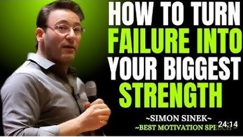 HOW TO TURN FAILURE INTO YOUR BIGGEST STRENGTH || SIMON SINEK MOTIVATIONAL SPEECH