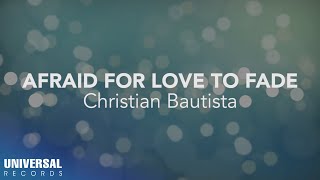 Christian Bautista - Afraid for Love to Fade