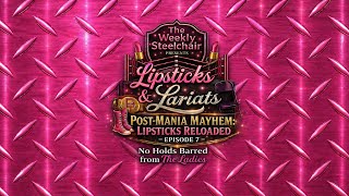 Post-Mania Mayhem Lipsticks Reloaded – Episode 7 of The Lipsticks &amp; Lariats Podcast!