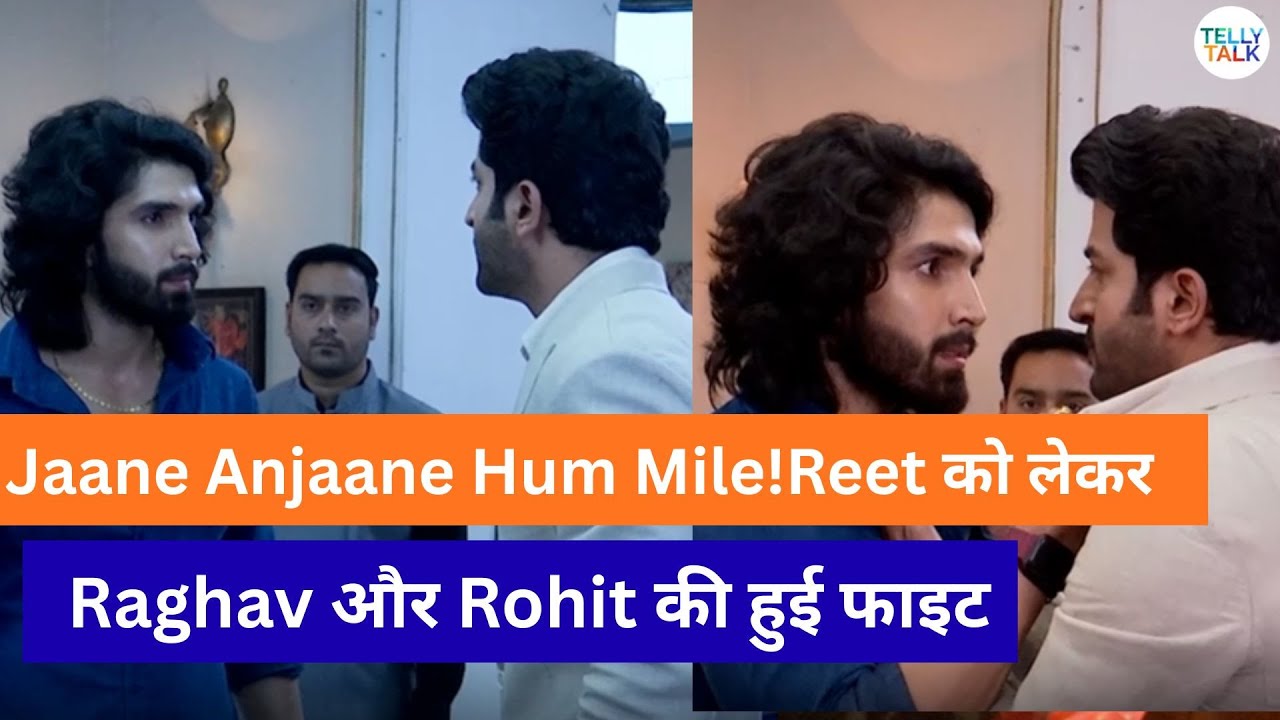 Jaane Anjaane Hum Mile update: Raghav aur Rohit ki hui Reet ko lekar FIGHT; Kiska saath degi Reet?