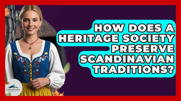 How Does a Heritage Society Preserve Scandinavian Traditions? - Unmapping Scandinavia