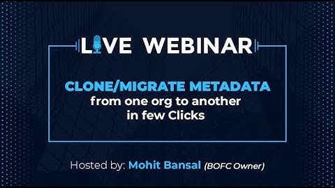 BOFC Webinar #5: Clone/Migrate Metadata from one org to another in Few Clicks