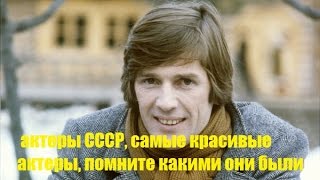 актеры СССР, самые красивые актеры, помните какими они были