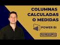 Columnas Calculadas vs Medidas – Entendiendo sus diferencias y cuál deberías de usar