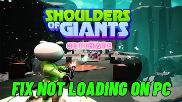 How To Fix Shoulders of Giants: Ultimate Stuck on Loading Screen or Not Loading Error On PC
