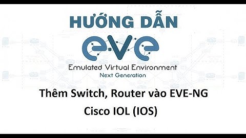 Hướng dẫn thêm Cisco IOL (IOS) vào EVE-NG - Giả lập Switch, Router