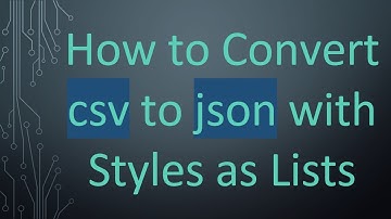 How to Convert csv to json with Styles as Lists