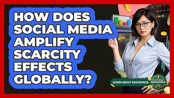 How Does Social Media Amplify Scarcity Effects Globally? - Learn About Economics