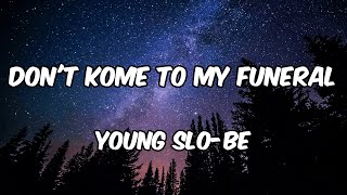 Young Slo-Be - Don't Kome 2 My Funeral (Lyrics)