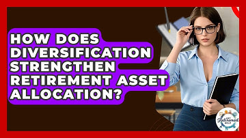 How Does Diversification Strengthen Retirement Asset Allocation? - Get Retirement Help