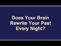 Does Your Brain Rewrite Your Past While You Sleep?
