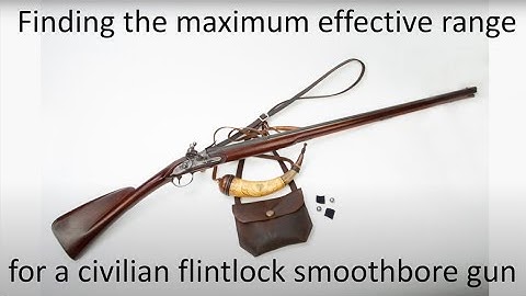 Finding the maximum effective range of a civillian flintlock smoothbored gun