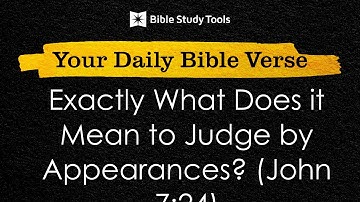 Exactly What Does it Mean to Judge by Appearances? (John 7:24)