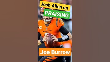 Josh Allen Praises Joe Burrow. He