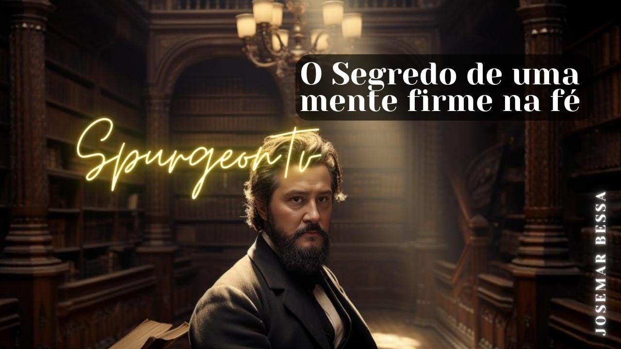 O Segredo de uma mente firme na fé | C. H. Spurgeon (1834 -1892 ) @Josemar Bessa