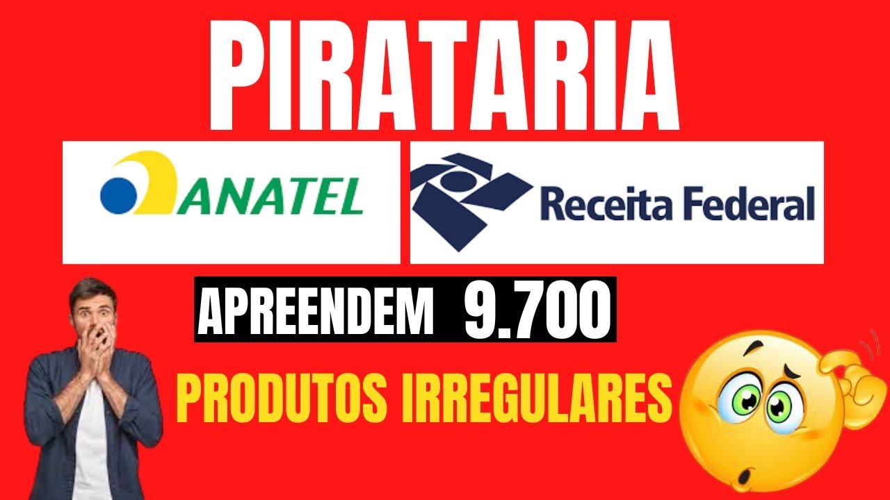 COMBATE A PIRATARIA:ANATEL E RECEITA FEDERAL APREENDEM 9.700 PRODUTOS IRREGULARES