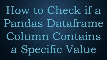 How to Check if a Pandas Dataframe Column Contains a Specific Value