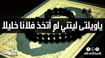 ياويلتى ليتني لم أتخذ فلانا خليلا آيات عظيمة بصوت وترتيل يهز القلوب الشيخ محمد اللحيدان