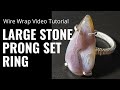 Large Stone Prong Set ring - A Wire Wrap Tutorial