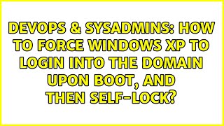 DevOps & SysAdmins: How to force Windows XP to login into the domain upon boot, and then self-lock? Net Worth