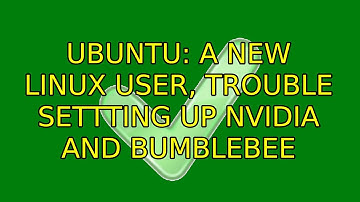 Ubuntu: A new Linux user, trouble settting up Nvidia and Bumblebee