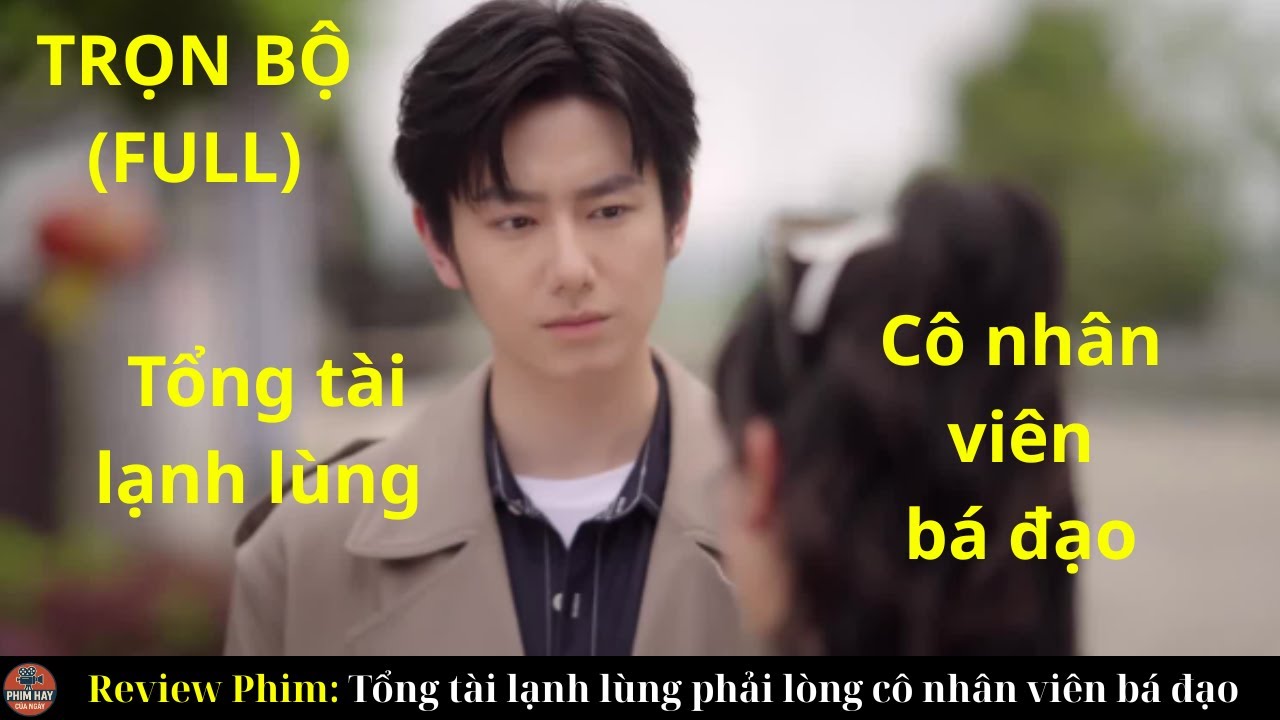 Review Phim: Tổng tài lạnh lùng phải lòng cô nhân viên bá đạo - TRỌN BỘ