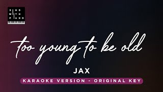 Too Young To Be Old - Jax Original Key Karaoke - Piano Instrumental Cover With Lyrics