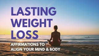 Affirmations for WEIGHT LOSS | Align Your Mind & Body For Lasting Results