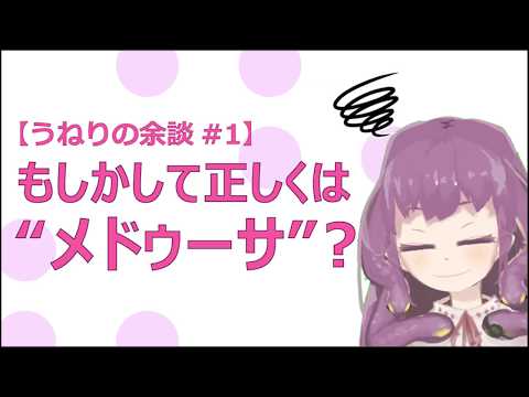 【うねりの余談#1】もしかして”メドゥーサ"では…！？【みじかめ雑談】