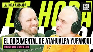 DOCUMENTAL DE ATAHUALPA YUPANQUI en LA HORA ANIMADA con MATIAS MESSOULAM | PROGRAMA COMPLETO