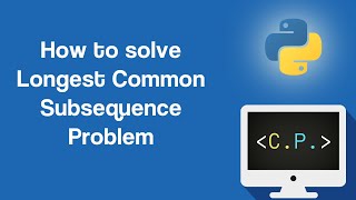 Longest Common Subsequence Problem - Dynamic Programming Algorithms in Python (Part 7)