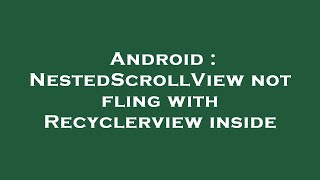 Android : NestedScrollView not fling with Recyclerview inside