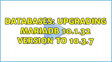 Databases: Upgrading MariaDB 10.1.32 version to 10.3.7 (2 Solutions!!)