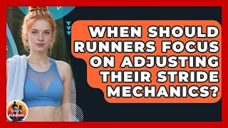 When Should Runners Focus on Adjusting Their Stride Mechanics? - All Sorts Of Running